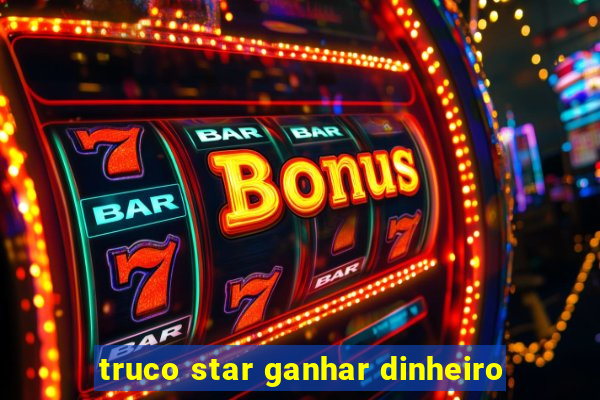 truco star ganhar dinheiro